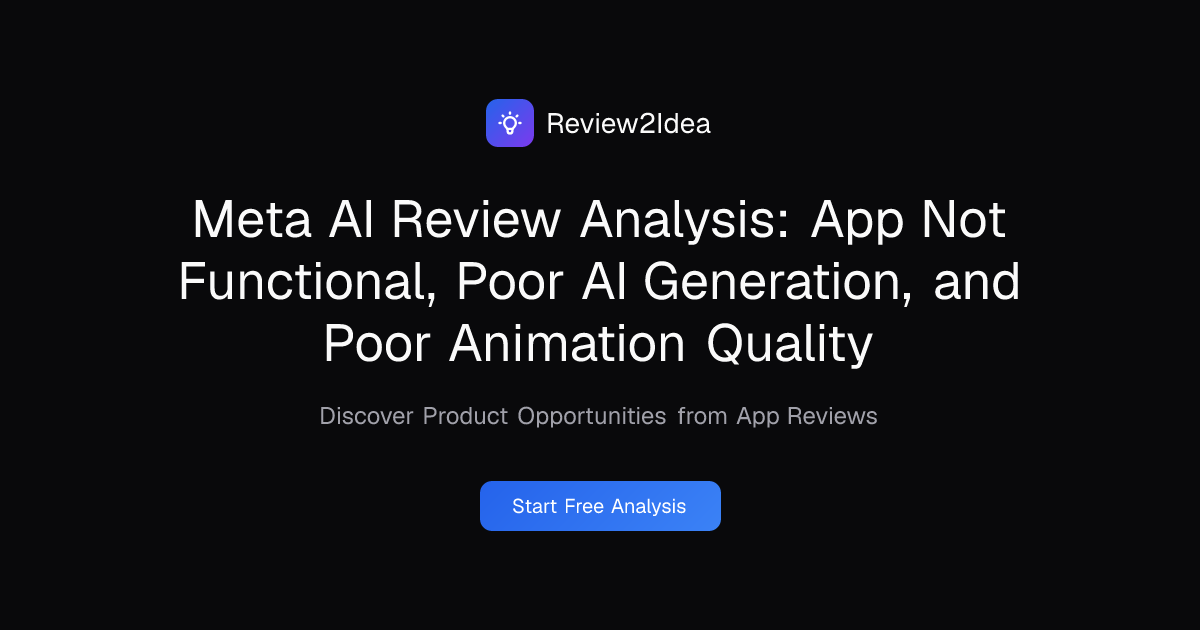Meta AI Review Analysis: App Not Functional, Poor AI Generation, and Poor Animation Quality